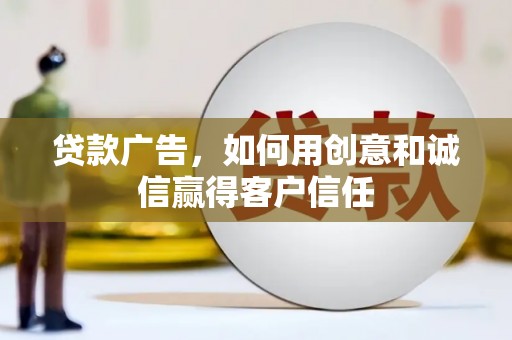 埌东贷款广告，如何用创意和诚信赢得客户信任