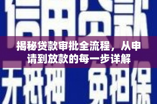 埌东揭秘贷款审批全流程，从申请到放款的每一步详解