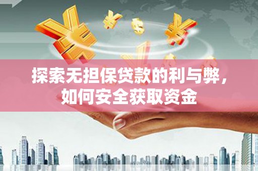 埌东探索无担保贷款的利与弊，如何安全获取资金