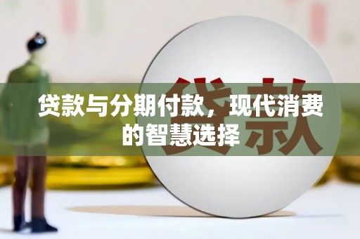 埌东贷款与分期付款，现代消费的智慧选择