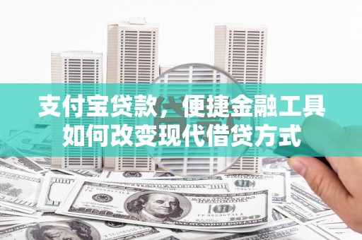 埌东支付宝贷款，便捷金融工具如何改变现代借贷方式