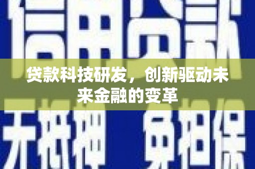 埌东贷款科技研发，创新驱动未来金融的变革