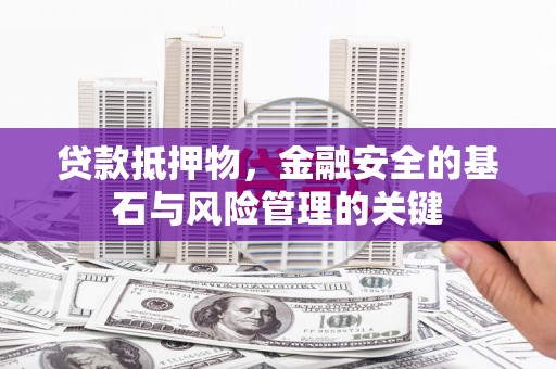 埌东贷款抵押物，金融安全的基石与风险管理的关键