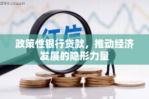 埌东政策性银行贷款，推动经济发展的隐形力量