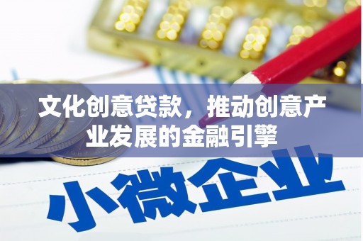 埌东文化创意贷款，推动创意产业发展的金融引擎