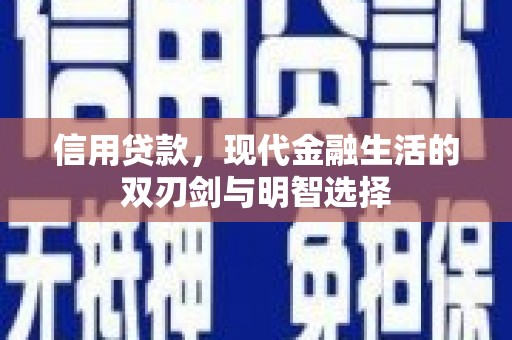 埌东信用贷款，现代金融生活的双刃剑与明智选择