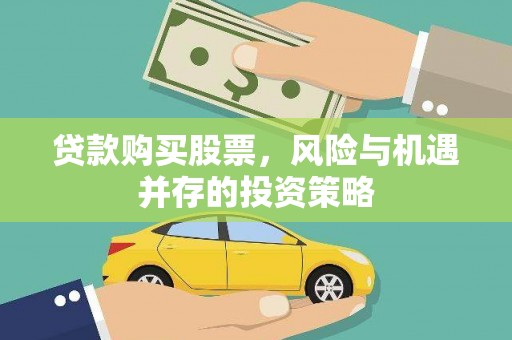 埌东贷款购买股票，风险与机遇并存的投资策略