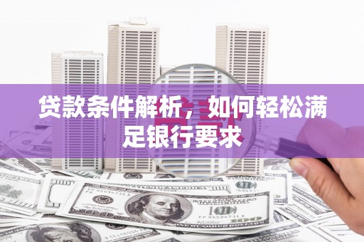 埌东贷款条件解析，如何轻松满足银行要求
