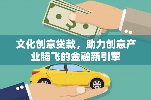 埌东文化创意贷款，助力创意产业腾飞的金融新引擎