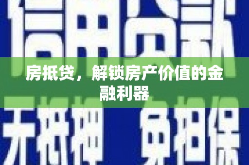 埌东房抵贷，解锁房产价值的金融利器