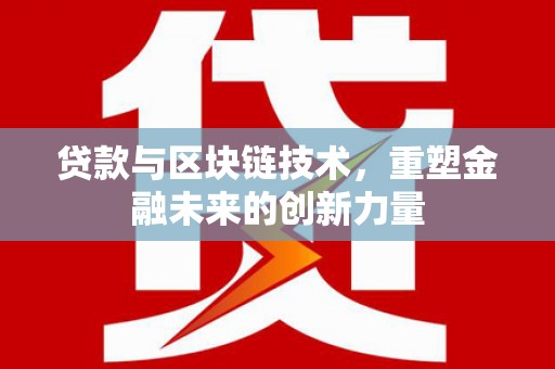 埌东贷款与区块链技术，重塑金融未来的创新力量