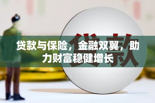 埌东贷款与保险，金融双翼，助力财富稳健增长
