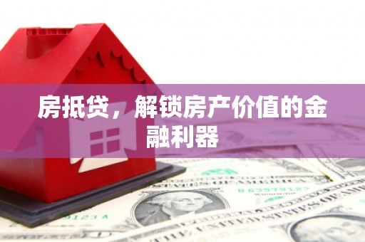 埌东房抵贷，解锁房产价值的金融利器