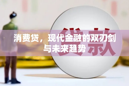 埌东消费贷，现代金融的双刃剑与未来趋势