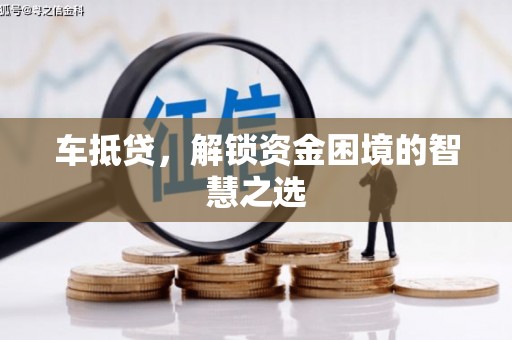 埌东车抵贷，解锁资金困境的智慧之选