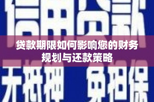 埌东贷款期限如何影响您的财务规划与还款策略