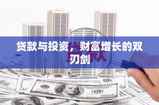 埌东贷款与投资，财富增长的双刃剑