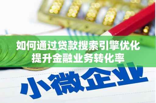 埌东如何通过贷款搜索引擎优化提升金融业务转化率