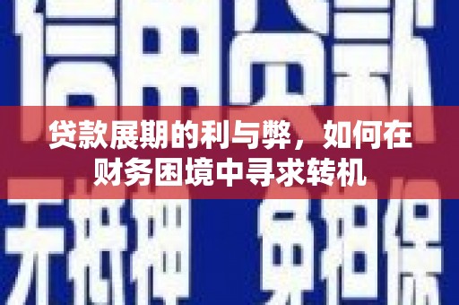埌东贷款展期的利与弊，如何在财务困境中寻求转机