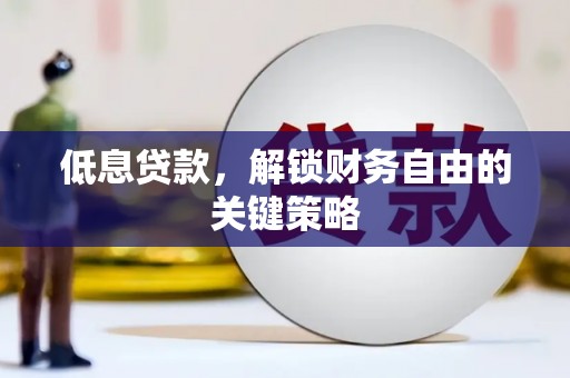 埌东低息贷款，解锁财务自由的关键策略