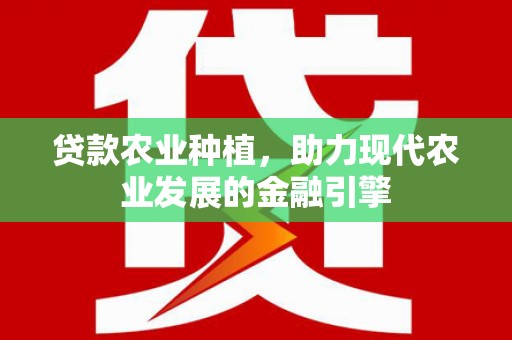 埌东贷款农业种植，助力现代农业发展的金融引擎