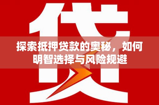 埌东探索抵押贷款的奥秘，如何明智选择与风险规避
