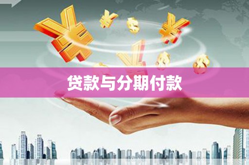 埌东贷款与分期付款