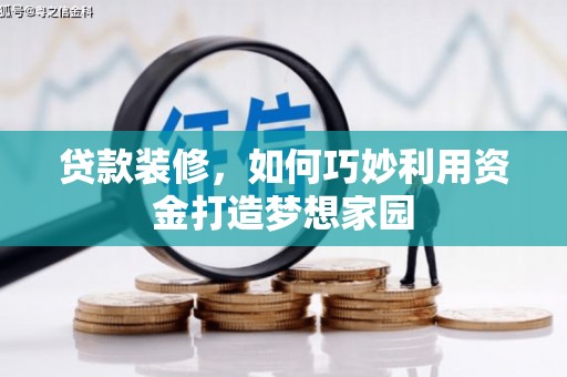 埌东贷款装修，如何巧妙利用资金打造梦想家园
