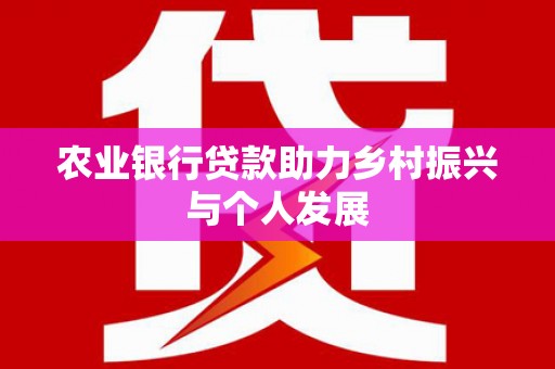 埌东农业银行贷款助力乡村振兴与个人发展