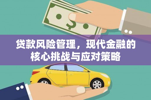 埌东贷款风险管理，现代金融的核心挑战与应对策略