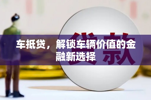 埌东车抵贷，解锁车辆价值的金融新选择