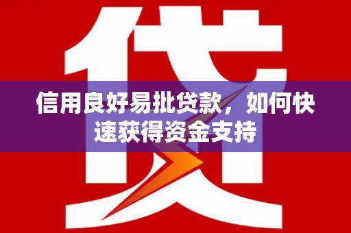 埌东信用良好易批贷款，如何快速获得资金支持