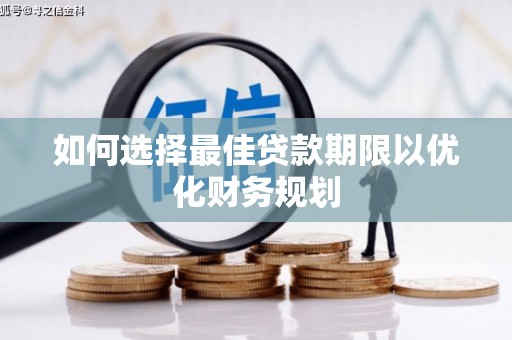 埌东如何选择最佳贷款期限以优化财务规划