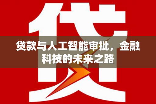 埌东贷款与人工智能审批，金融科技的未来之路