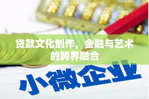 埌东贷款文化创作，金融与艺术的跨界融合