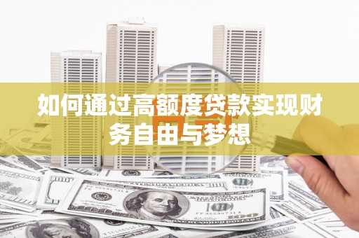 埌东如何通过高额度贷款实现财务自由与梦想