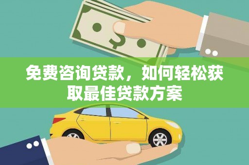 埌东免费咨询贷款，如何轻松获取最佳贷款方案