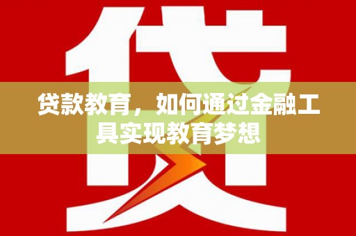 埌东贷款教育，如何通过金融工具实现教育梦想