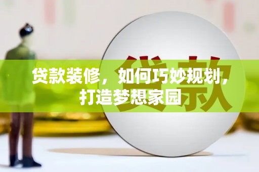 埌东贷款装修，如何巧妙规划，打造梦想家园