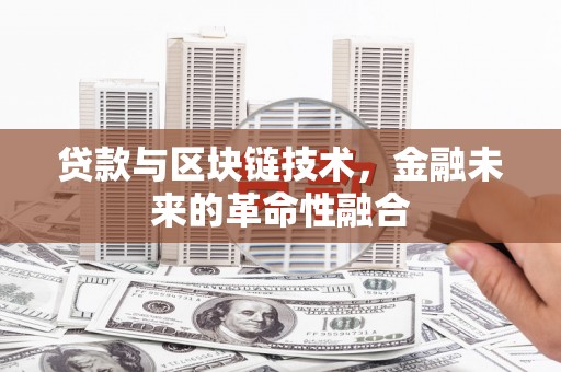 埌东贷款与区块链技术，金融未来的革命性融合