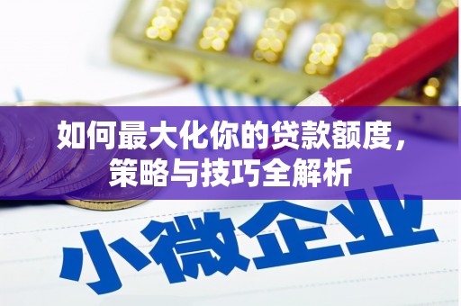 埌东如何最大化你的贷款额度，策略与技巧全解析