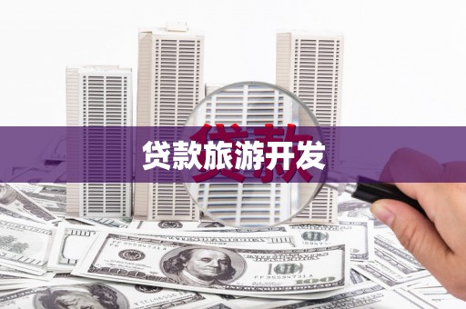 埌东贷款旅游开发