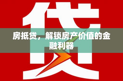 埌东房抵贷，解锁房产价值的金融利器
