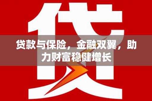 埌东贷款与保险，金融双翼，助力财富稳健增长