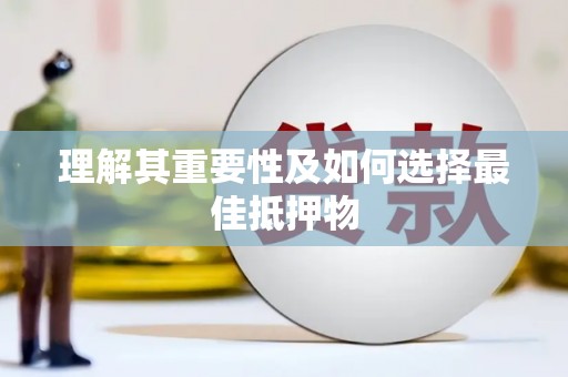 埌东理解其重要性及如何选择最佳抵押物