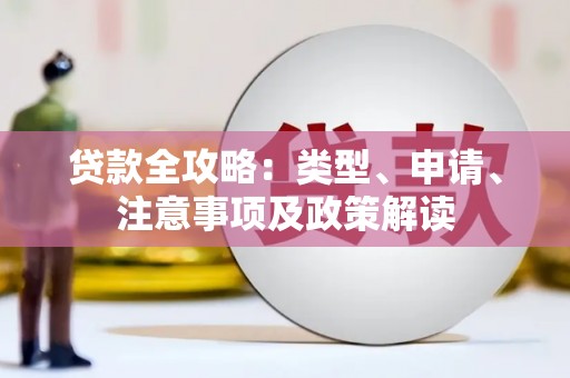 埌东贷款全攻略：类型、申请、注意事项及政策解读